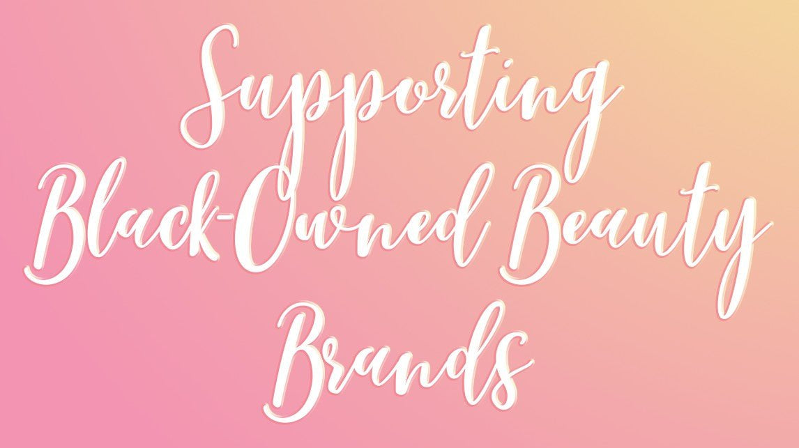 Supporting Black Owned Beauty Brands, Because Black Lives Matter - DefineMe